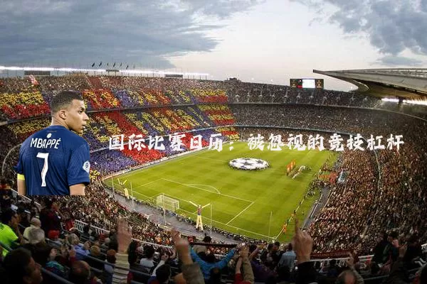 国际比赛日历：被忽视的竞技杠杆