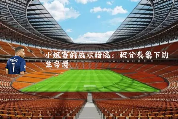 小组赛的战术暗流：积分表象下的生存博弈