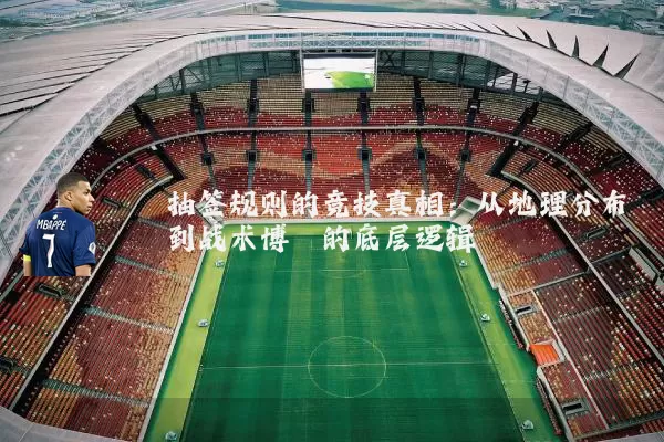 抽签规则的竞技真相:从地理分布到战术博弈的底层逻辑